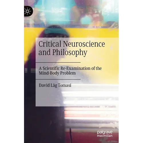 Critical Neuroscience and Philosophy: A Scientific Re-Examination of the Mind-Body Problem