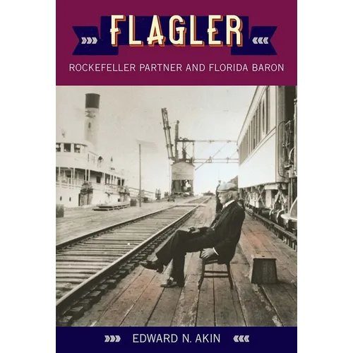 Flagler: Rockefeller Partner and Florida Baron