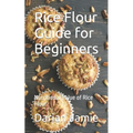 Rice Flour Guide for Beginners: Nutritional Value of Rice Flour