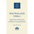 Shah Waliyullah Dihlavi: Aspirations and Tensions of Islamic Cosmopolitanism
