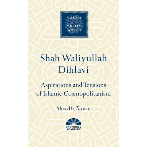 Shah Waliyullah Dihlavi: Aspirations and Tensions of Islamic Cosmopolitanism