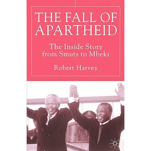 The Fall of Apartheid: The Inside Story from Smuts to Mbeki