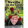 Neville on the Level: Blooming, Arranging & Living the Florist's Life
