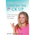 Time to Lighten the F*ck Up: A Self-Help Guide With A Side Of Humor