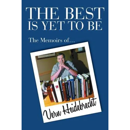 The Best Is Yet To Be: The Memoirs of Vern Heidebrecht