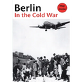 Berlin in the Cold War: The Battle for the Divided City and the Rise and Fall of the Wall