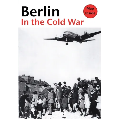 Berlin in the Cold War: The Battle for the Divided City and the Rise and Fall of the Wall