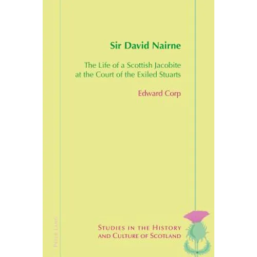 Sir David Nairne: The Life of a Scottish Jacobite at the Court of the Exiled Stuarts