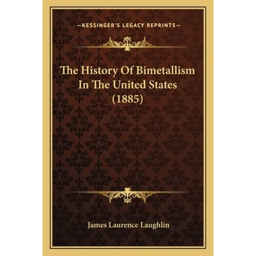 The History Of Bimetallism In The United States (1885)