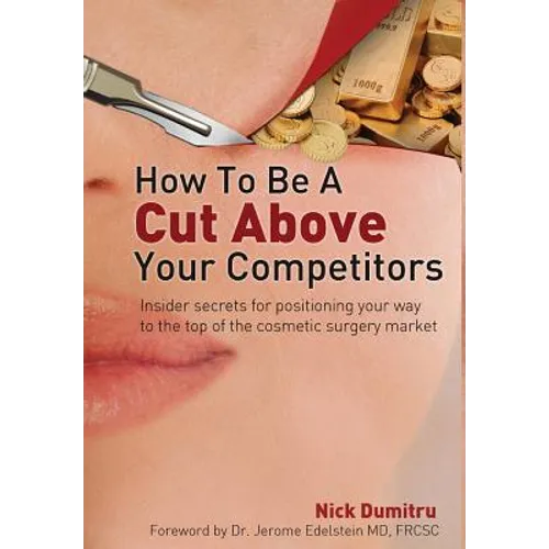How to Be a Cut Above Your Competitors: Insider Secrets for Positioning Your Way to the Top of the Cosmetic Surgery Market