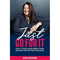 Just Go For It: How to Grow a Multi-Million Dollar Business with No Paid Advertising