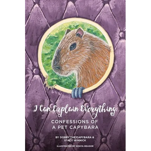 I Can Explain Everything: Confessions of a Pet Capybara