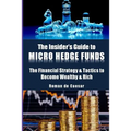 The Insider's Guide to Micro Hedge Funds: The financial strategy and tactics used by the One Percent to become wealthy and rich and how you can become