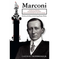 Marconi: Father of Wireless, Grandfather of Radio, Great-Grandfather of the Cell Phone, The Story of the Race to Control Long-Distance Wireless