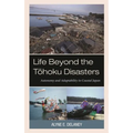 Life Beyond the Tohoku Disasters: Autonomy and Adaptability in Coastal Japan