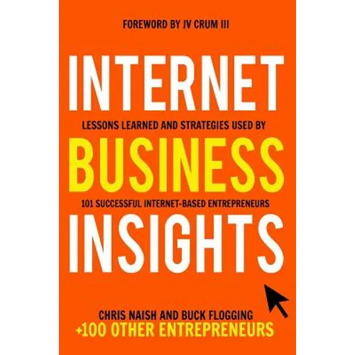 Internet Business Insights: Lessons Learned and Strategies Used by 101 Successful Internet-Based Entrepreneurs
