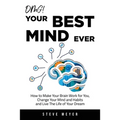OMG! Your Best Mind Ever: How to Make Your Brain Work for You, Change Your Mind and Habits and Live The Life of Your Dream