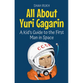 All About Yuri Gagarin: A Kid's Guide to the First Man in Space