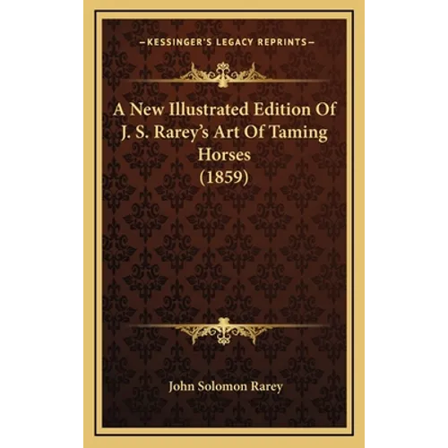 A New Illustrated Edition Of J. S. Rarey's Art Of Taming Horses (1859)