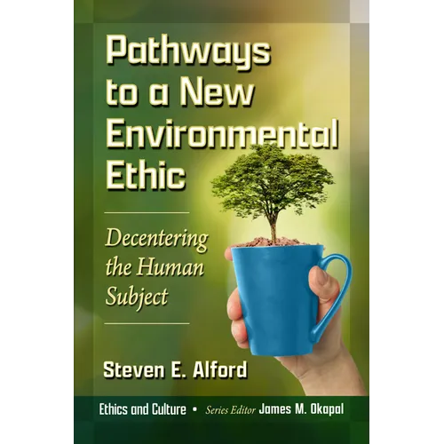Pathways to a New Environmental Ethic: Decentering the Human Subject