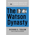 The Watson Dynasty: The Fiery Reign and Troubled Legacy of IBM's Founding Father and Son