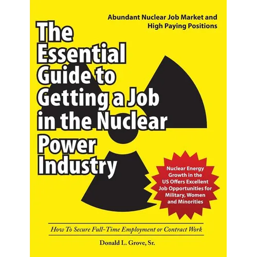 The Essential Guide to Getting a Job in the Nuclear Power Industry: How To Secure Full-Time Employment or Contract Work