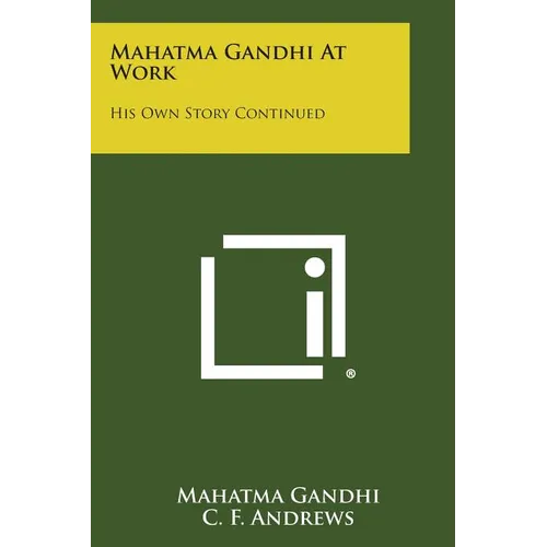 Mahatma Gandhi at Work: His Own Story Continued