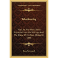 Tchaikovsky: His Life And Works With Extracts From His Writings And The Diary Of His Tour Abroad In 1888