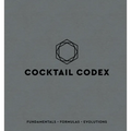 Cocktail Codex: Fundamentals, Formulas, Evolutions [A Cocktail Recipe Book]