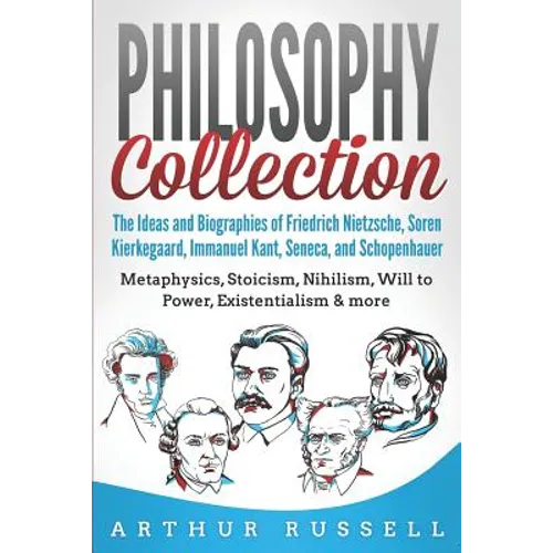 Philosophy Collection: The Ideas and Biographies of Friedrich Nietzsche, Soren Kierkegaard, Immanuel Kant, Seneca, and Schopenhauer - Metaphy