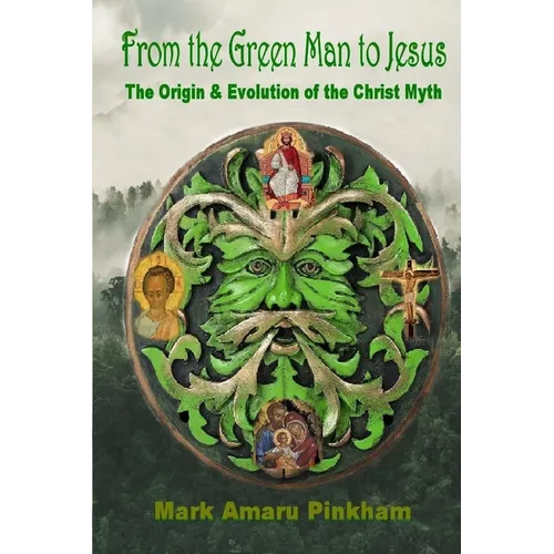 From the Green Man to Jesus: The Origin and Evolution of the Christ Myth