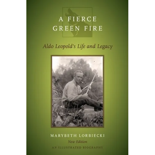 Fierce Green Fire: The Life and Legacy of Aldo Leopold
