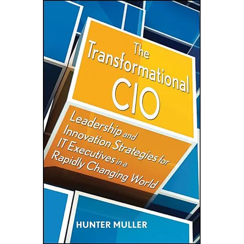 The Transformational CIO: Leadership and Innovation Strategies for It Executives in a Rapidly Changing World