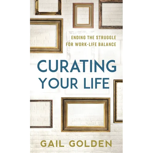 Curating Your Life: Ending the Struggle for Work-Life Balance