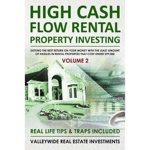 High Cash Flow Rental Property Investing - VOLUME 2: Getting The Best Return On Your Money With The Least Hassles In Rental Properties That Cost Under