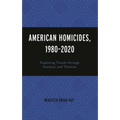 American Homicides, 1980-2020: Exploring Trends Through Statistics and Theories