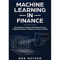 Machine Learning in Finance: Use Machine Learning Techniques for Day Trading and Value Trading in the Stock Market