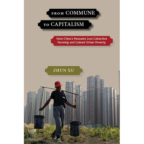 From Commune to Capitalism: How China's Peasants Lost Collective Farming and Gained Urban Poverty