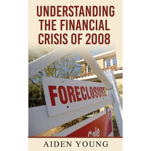 Understanding the Financial Crisis of 2008