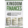 Kingdom Finances: 40 Financial Principles That Empower You to Properly Manage Money
