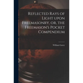 Reflected Rays of Light Upon Freemasonry, or, the Freemason's Pocket Compendium
