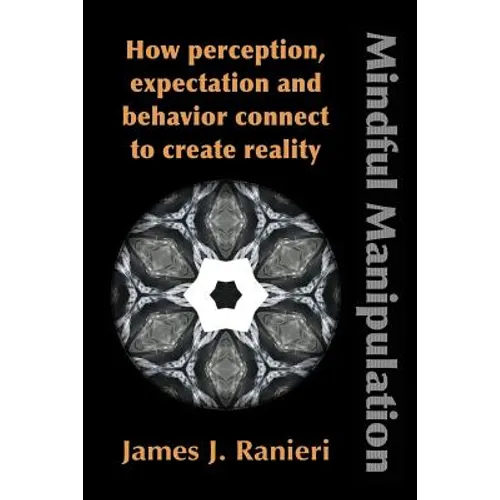 Mindful Manipulation: How Perception, Expectation, and Behavior Connect to Create Reality