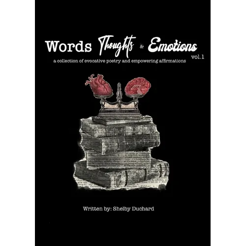 Words, Thoughts, and Emotions Vol. 1: A collection of evocative poetry and empowering affirmations