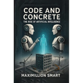 Code and Concrete: The Rise of Artificial Intelligence