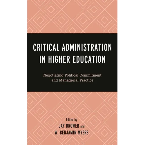 Critical Administration in Higher Education: Negotiating Political Commitment and Managerial Practice