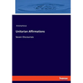 Unitarian Affirmations: Seven Discourses