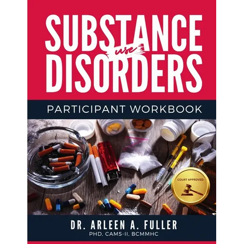 Substance Use Disorders Participant Workbook: A Court-Approved Guide to Understanding, Managing, and Overcoming Substance Use Challenges