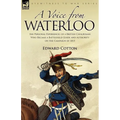 A Voice from Waterloo: the Personal Experiences of a British Cavalryman Who Became a Battlefield Guide and Authority on the Campaign of 1815
