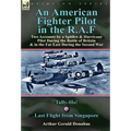 An American Fighter Pilot in the R.A.F: Two Accounts by a Spitfire and Hurricane Pilot During the Battle of Britain & in the Far East During the Secon