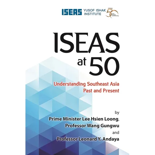 Iseas at 50: Understanding Southeast Asia Past and Present